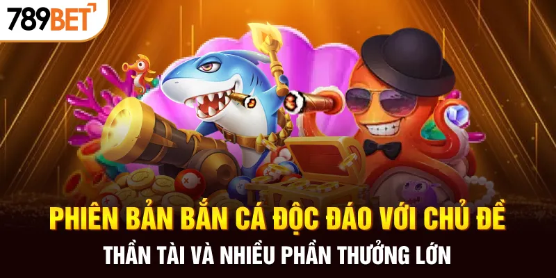 Phiên bản bắn cá độc đáo với chủ đề thần tài và nhiều phần thưởng lớn