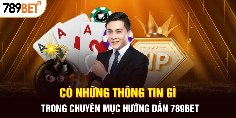 Có những thông tin gì trong chuyên mục hướng dẫn 789BET