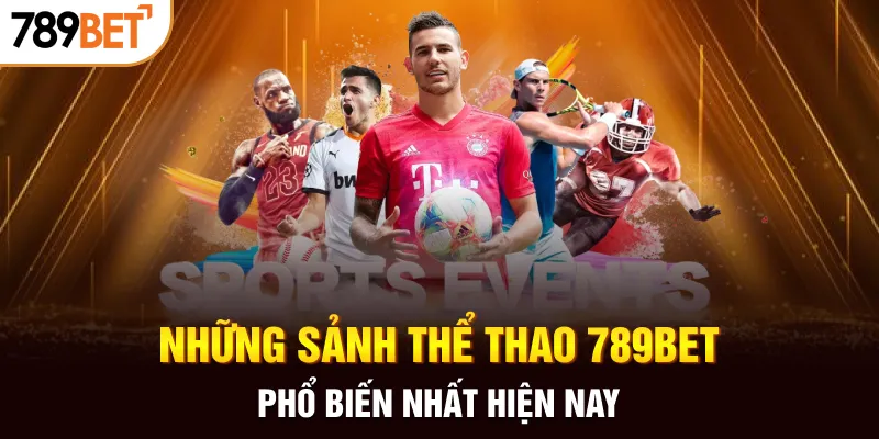 Những sảnh thể thao 789BET phổ biến nhất hiện nay