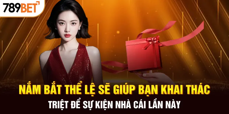 Nắm bắt thể lệ sẽ giúp bạn khai thác triệt để sự kiện nhà cái lần này