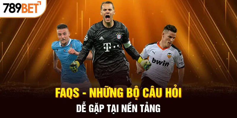 FAQs - Những bộ câu hỏi dễ gặp tại nền tảng