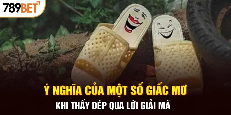 Ý nghĩa của một số giấc mơ khi thấy dép qua lời giải mã