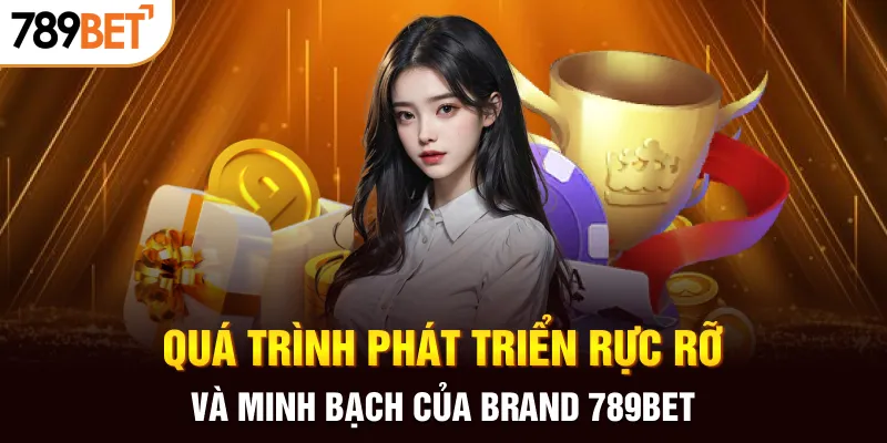 Quá trình phát triển rực rỡ và minh bạch của brand 789BET