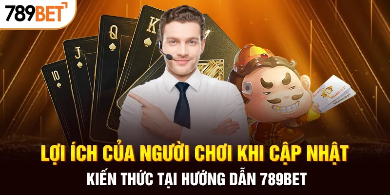 Lợi ích của người chơi khi cập nhật kiến thức tại hướng dẫn 789BET