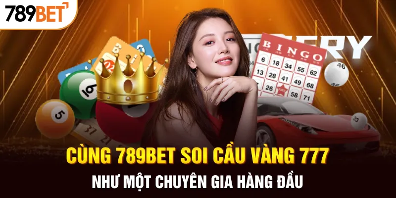 Cùng 789BET soi cầu vàng 777 như một chuyên gia hàng đầu