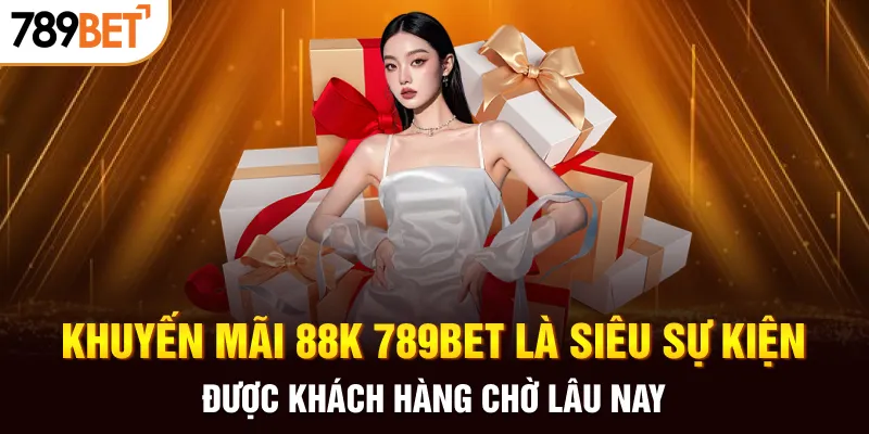 Khuyến mãi 88K 789BET là siêu sự kiện được khách hàng chờ lâu nay