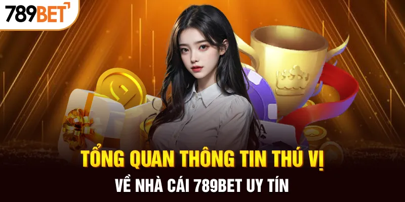 Tổng quan thông tin thú vị về nhà cái 789BET uy tín