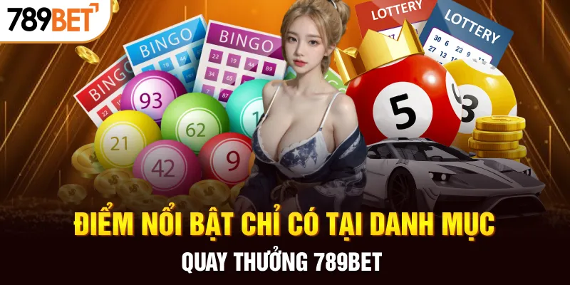 Điểm nổi bật chỉ có tại danh mục quay thưởng 789BET
